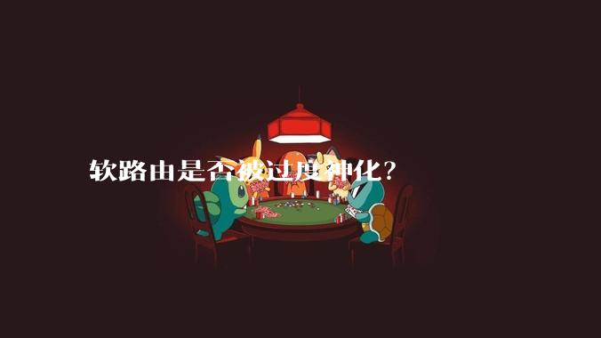 软路由是否被过度神化？