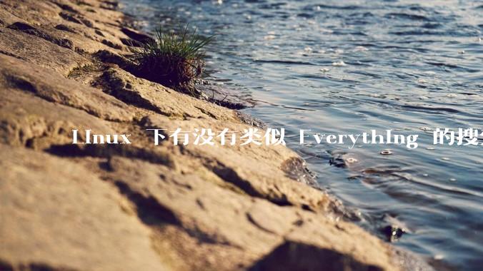 Linux 下有没有类似 Everything 的搜索工具？