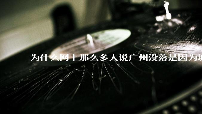 为什么网上那么多人说广州没落是因为城中村？